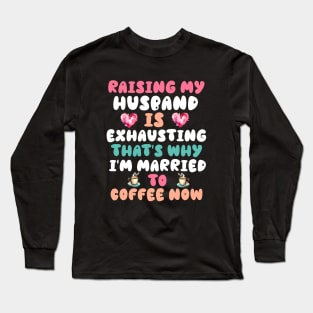 Funny Wife Joke Saying Raising My Husband Is Exhausting Long Sleeve T-Shirt